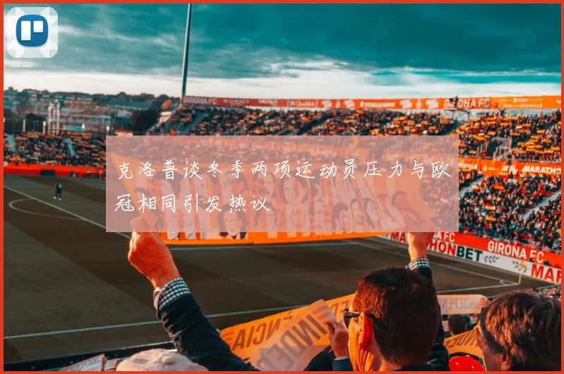 克洛普谈冬季两项运动员压力与欧冠相同引发热议