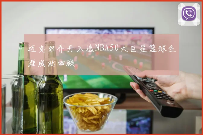 迈克尔乔丹入选NBA50大巨星篮球生涯成就回顾