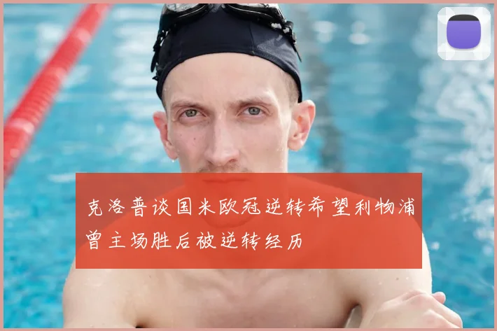 克洛普谈国米欧冠逆转希望利物浦曾主场胜后被逆转经历