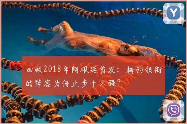 回顾2018年阿根廷首发:梅西领衔的阵容为何止步十六强?