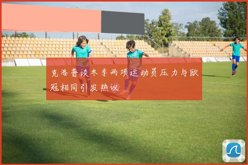 克洛普谈冬季两项运动员压力与欧冠相同引发热议