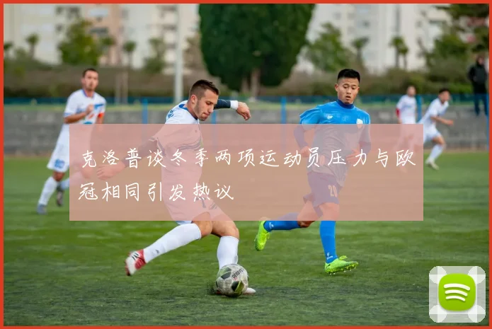 克洛普谈冬季两项运动员压力与欧冠相同引发热议