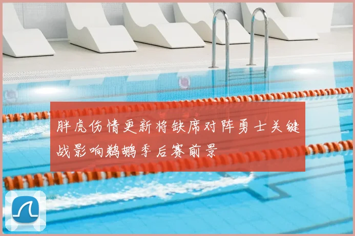 胖虎伤情更新将缺席对阵勇士关键战影响鹈鹕季后赛前景