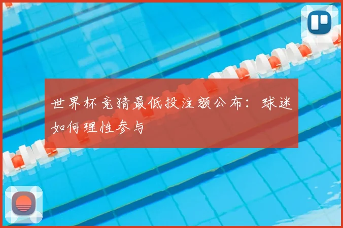 世界杯竞猜最低投注额公布:球迷如何理性参与