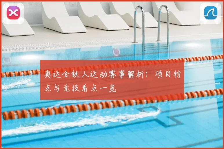 奥运会铁人运动赛事解析:项目特点与竞技看点一览