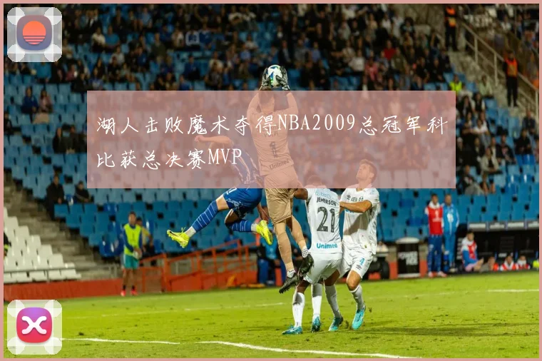 湖人击败魔术夺得NBA2009总冠军科比获总决赛MVP