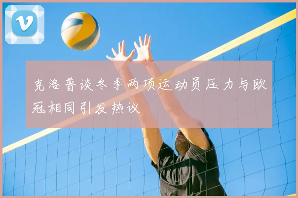 克洛普谈冬季两项运动员压力与欧冠相同引发热议