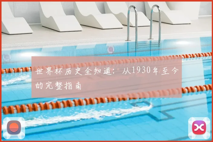 世界杯历史全知道：从1930年至今的完整指南