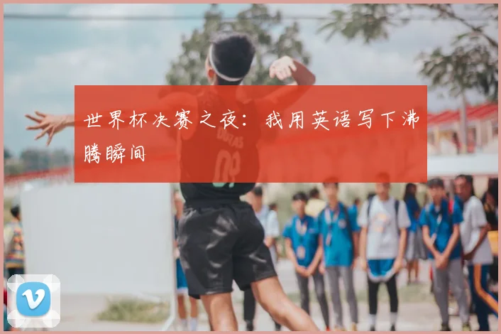 世界杯决赛之夜:我用英语写下沸腾瞬间