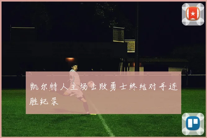 凯尔特人主场击败勇士终结对手连胜纪录