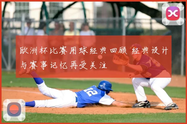 欧洲杯比赛用球经典回顾 经典设计与赛事记忆再受关注