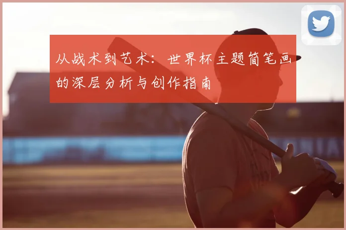 从战术到艺术：世界杯主题简笔画的深层分析与创作指南