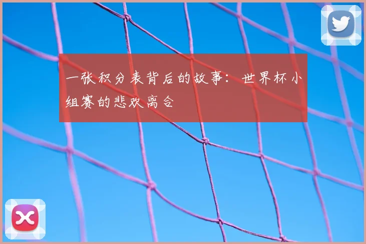 一张积分表背后的故事：世界杯小组赛的悲欢离合