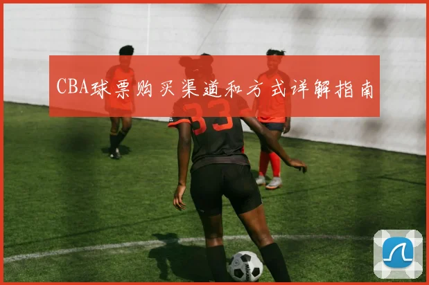 CBA球票购买渠道和方式详解指南