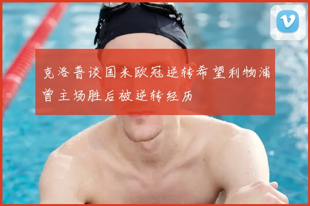 克洛普谈国米欧冠逆转希望利物浦曾主场胜后被逆转经历